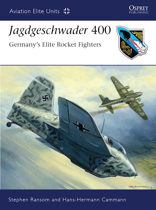 Jagdgeschwader 400, Germany’s Elite Rocket Fighters by Stephen Ransom & Hans-Hermann Cammann: NEW Osprey AEU #37