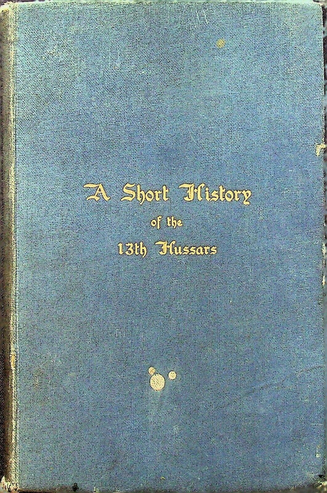 A Short History of the 13th Hussars: 1715 - 1932 including the Charge of the Light Brigade