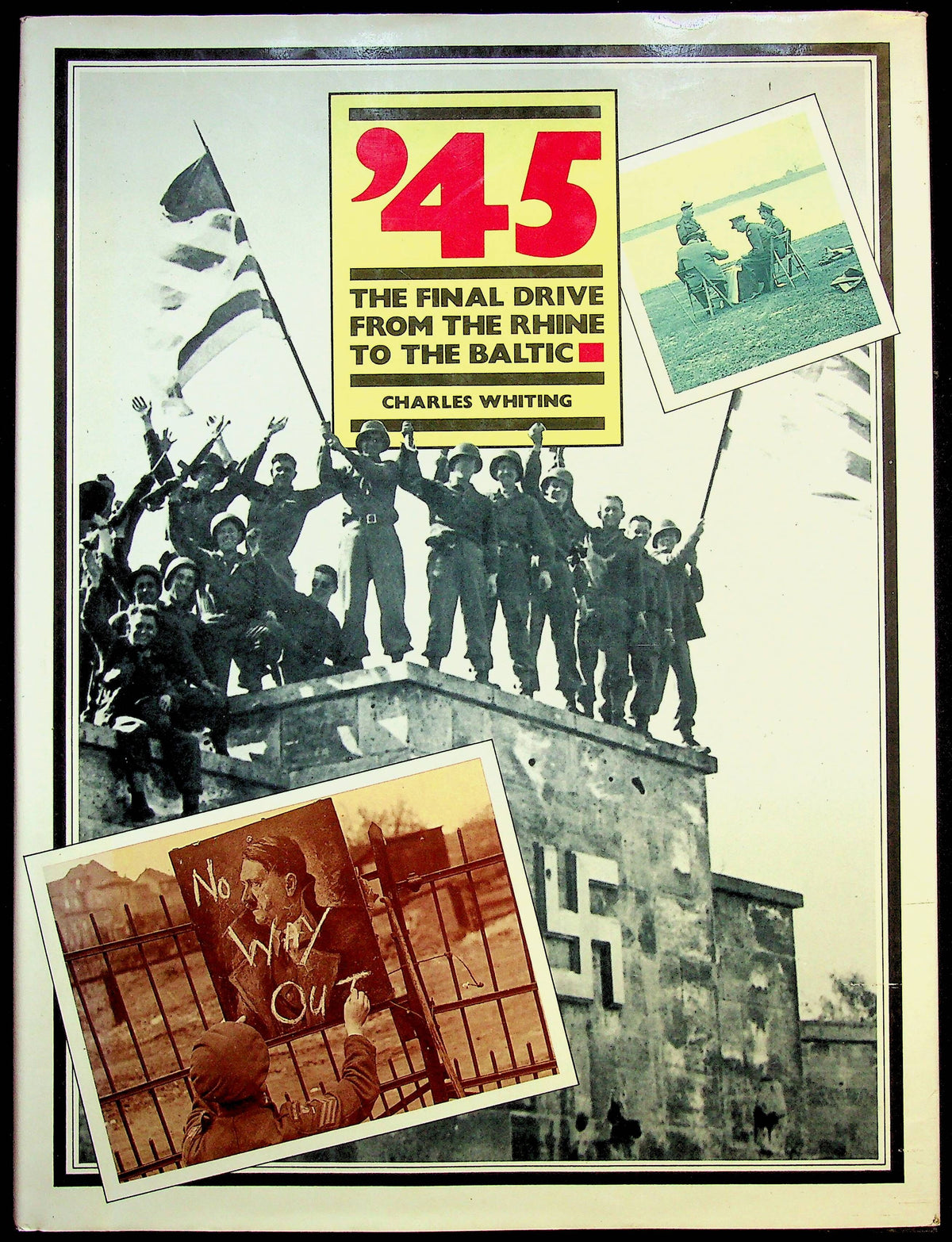 '45: The Final Drive from the Rhine to the Baltic by Charles Whiting: NEW 1985 First Ed HB