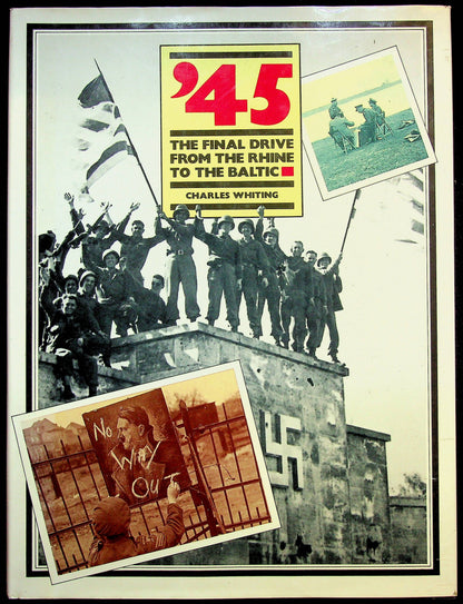 '45: The Final Drive from the Rhine to the Baltic by Charles Whiting: NEW 1985 First Ed HB