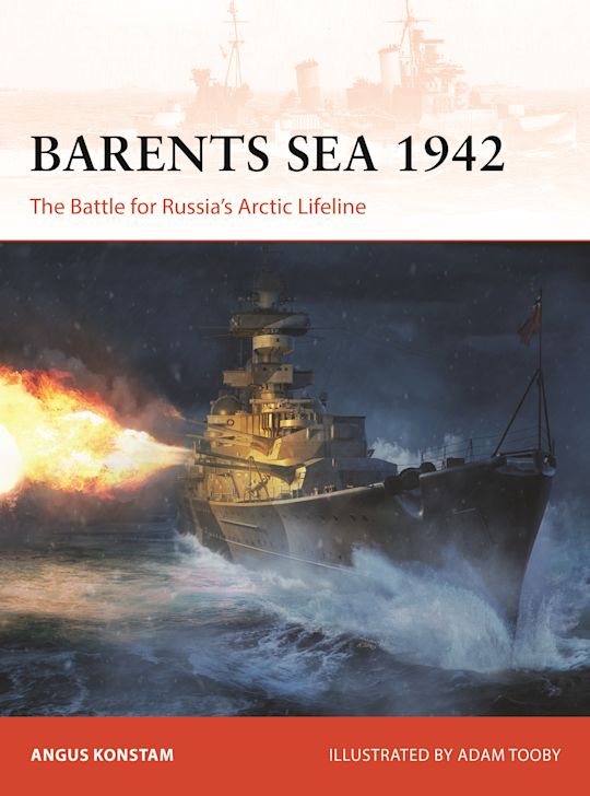 Barents Sea 1942 The Battle for Russia’s Arctic Lifeline by Angus Konstam: NEW Osprey Campaign Series