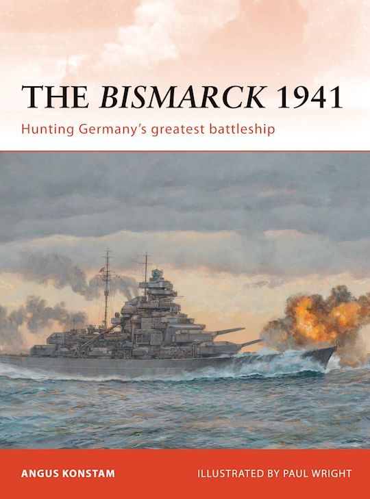 The Bismarck, 1941 Hunting Germany’s Greatest Battleship: NEW Osprey Campaign Series
