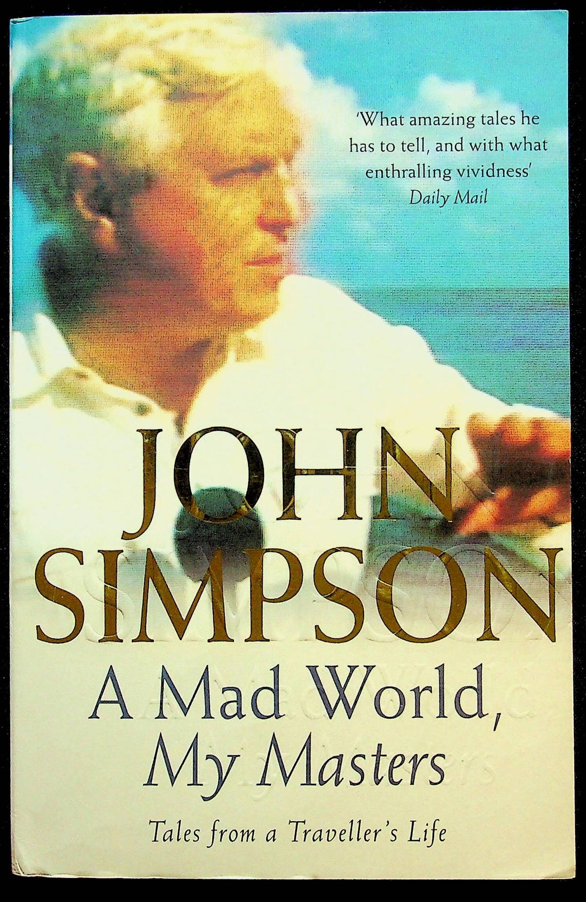A Mad World, My Masters - Tales from a Travellers Life by John Simpson