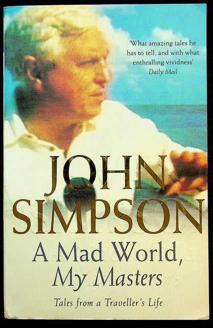 A Mad World, My Masters - Tales from a Travellers Life by John Simpson