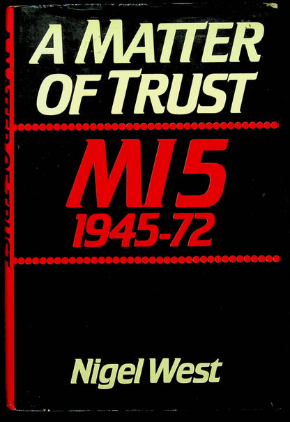 A Matter of Trust -: MI5 1945-1972 by Nigel West: 1982 First Edition Hardback