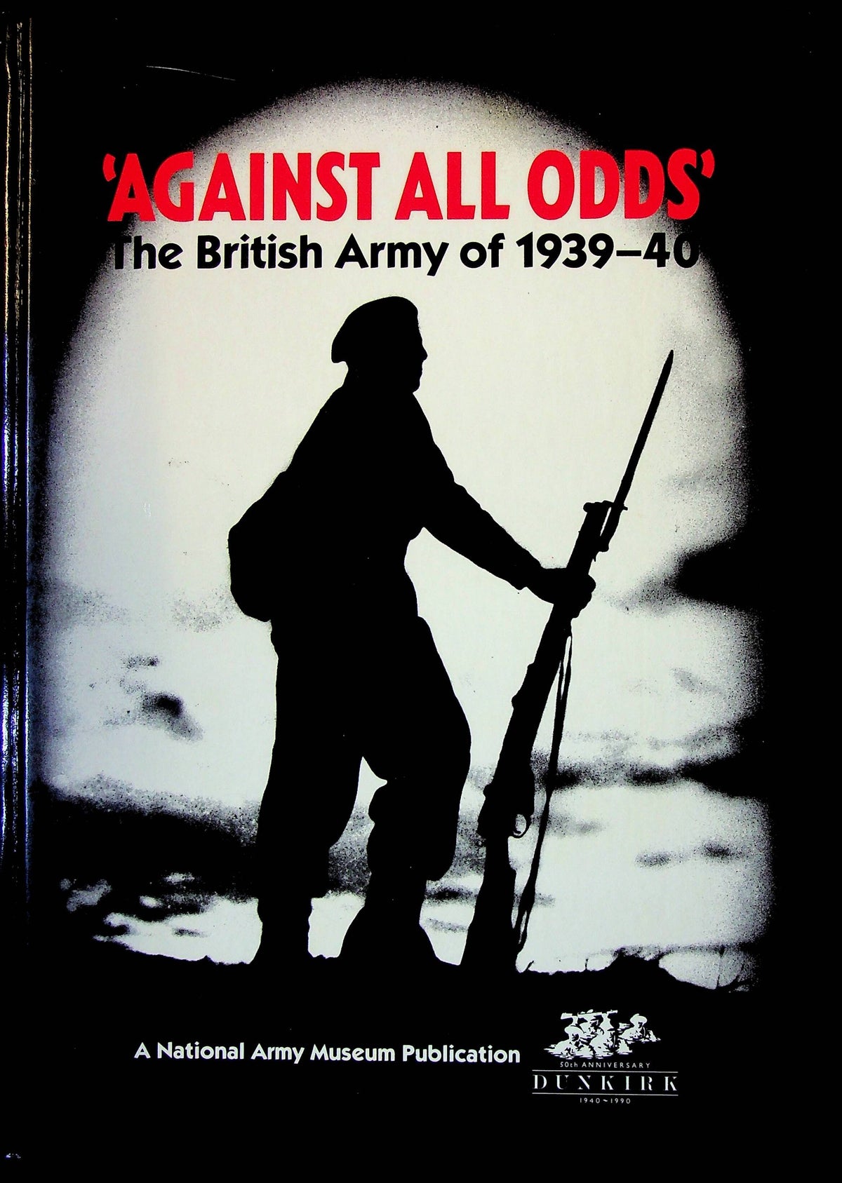 'Against All Odds', The British Army of 1939-1940: Nat.Army Museum 1990 New Edition HB