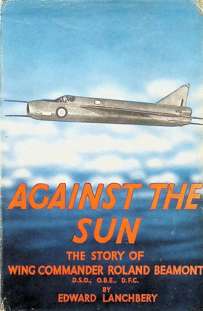 Against The Sun: by E Lanchbery: 1955 First Ed HB signed by Battle of Britain pilots