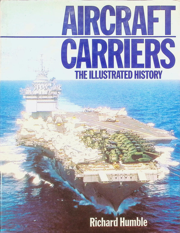 Aircraft Carriers; The Illustrated History by Richard Humble: 1982 First Edition Hardback
