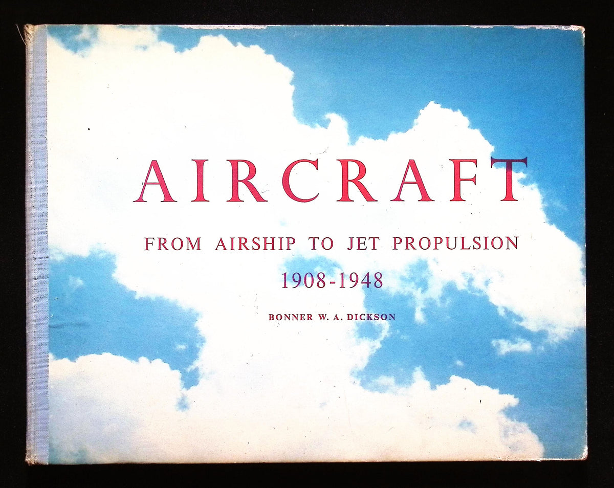 Aircraft From Airship to Jet Propulsion 1908-1948 by WA Dickson: 1948 First Edition HB