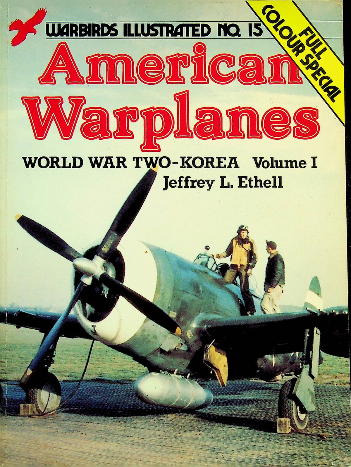 American Warplanes, WWII - Korea Vol.I by J.Ethell: 1983 Warbirds Illustrated #15