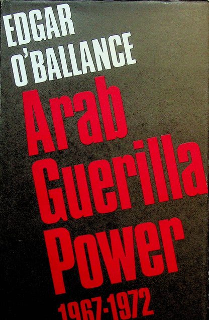 Arab Guerilla Power 1967-1972 by Edgar O'Ballance: 1974 First Edition Hardback