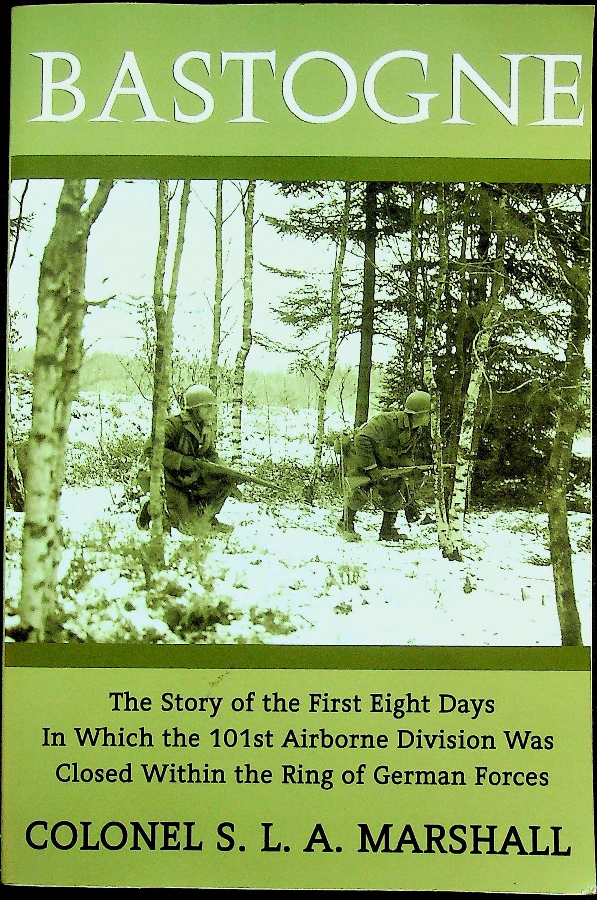 Bastogne, The Story of the First Eight Days by Col.SLA Marshall: 2010 USA Softback Edition