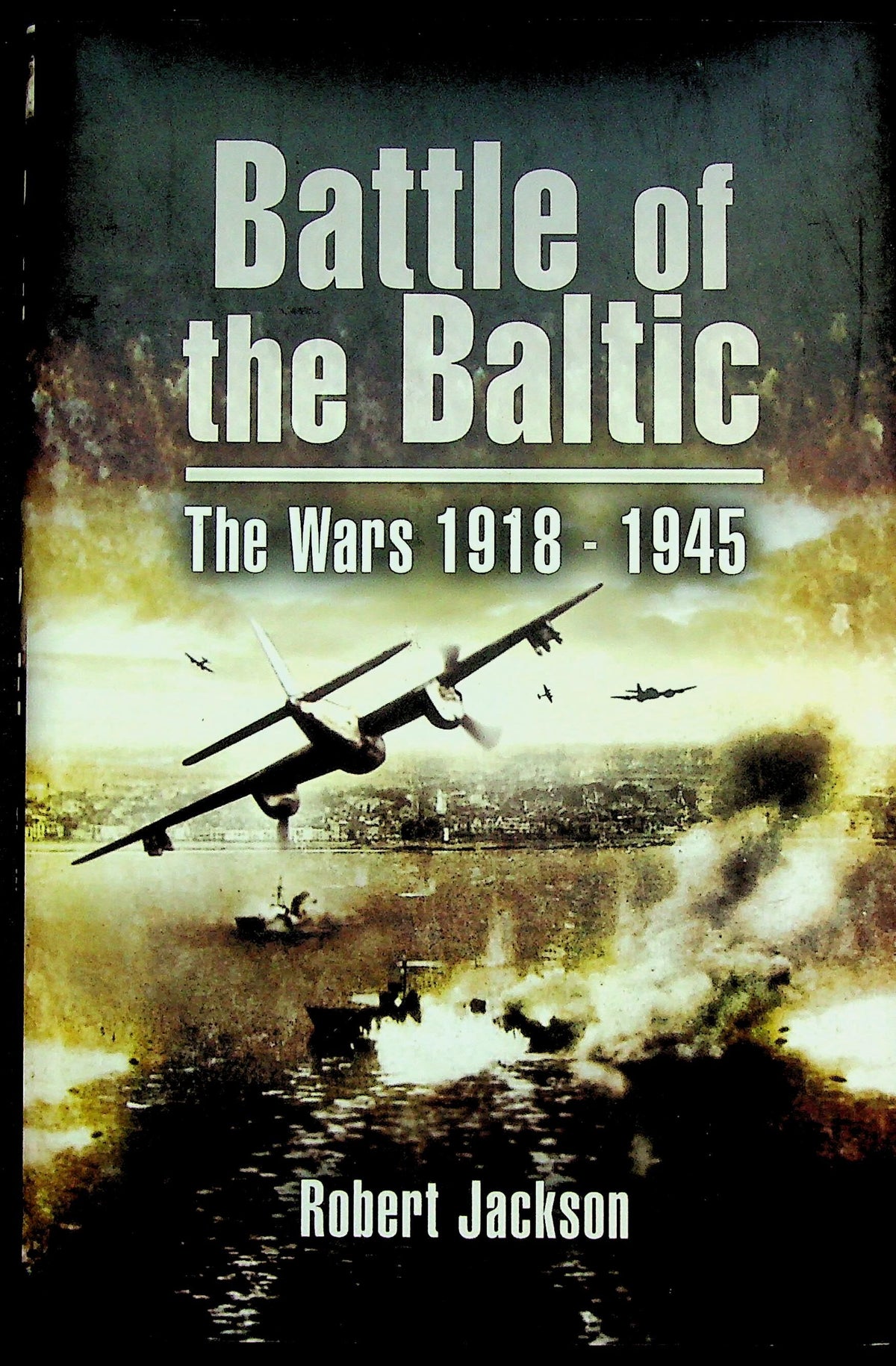 Battle of the Baltic, The Wars 1918-45 by Robert Jackson: NEW 2007 1st Edition Hardback
