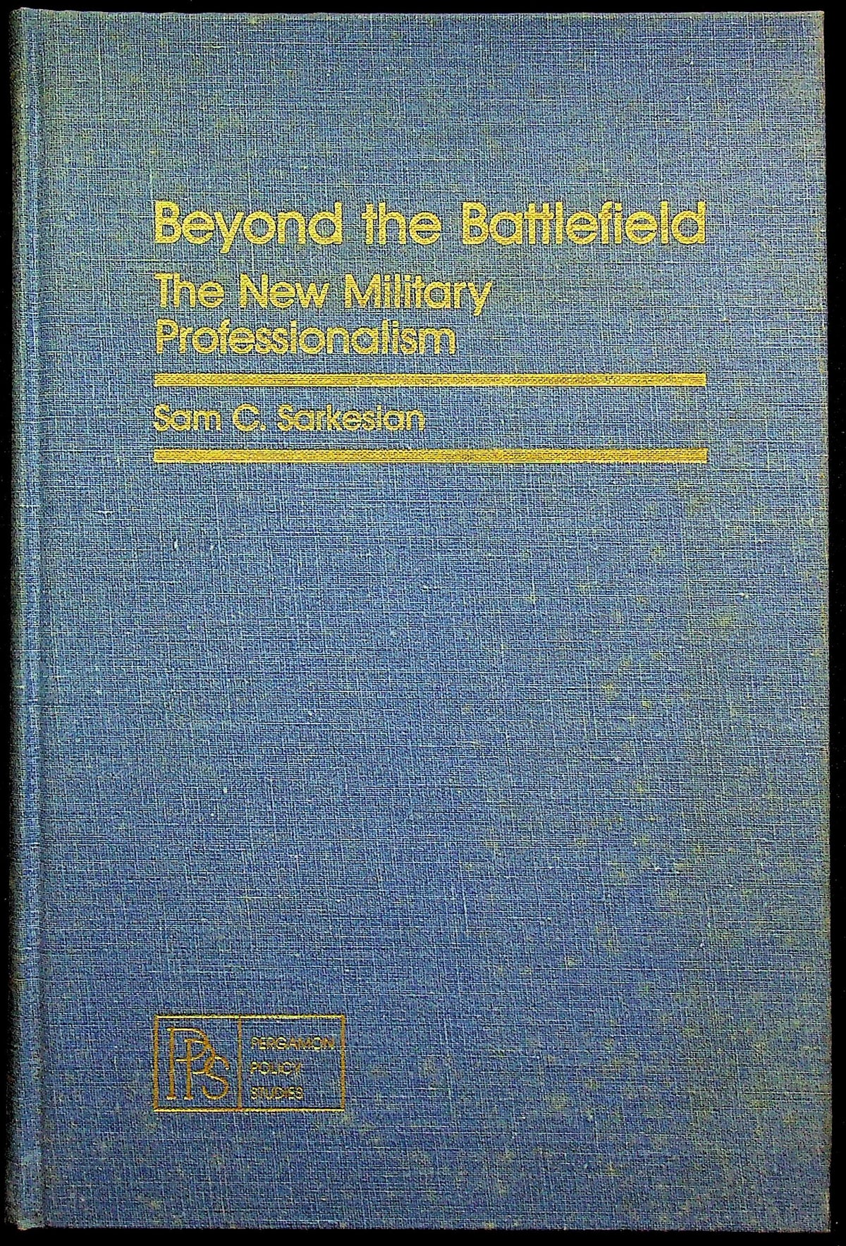 Beyond the Battlefield, The New Military Professionalism by SC,Sarkesian: 1981 NEW 1st Ed.