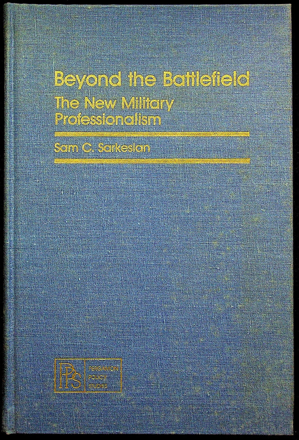 Beyond the Battlefield, The New Military Professionalism by SC,Sarkesian: 1981 NEW 1st Ed.