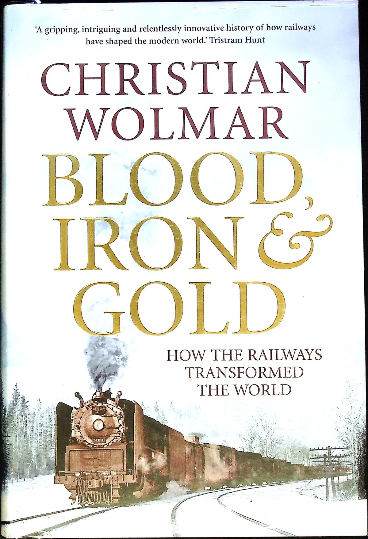 Blood, Iron & Gold, How Railways Transformed the World by Chris.Wolmar: NEW 2009 1st Ed HB
