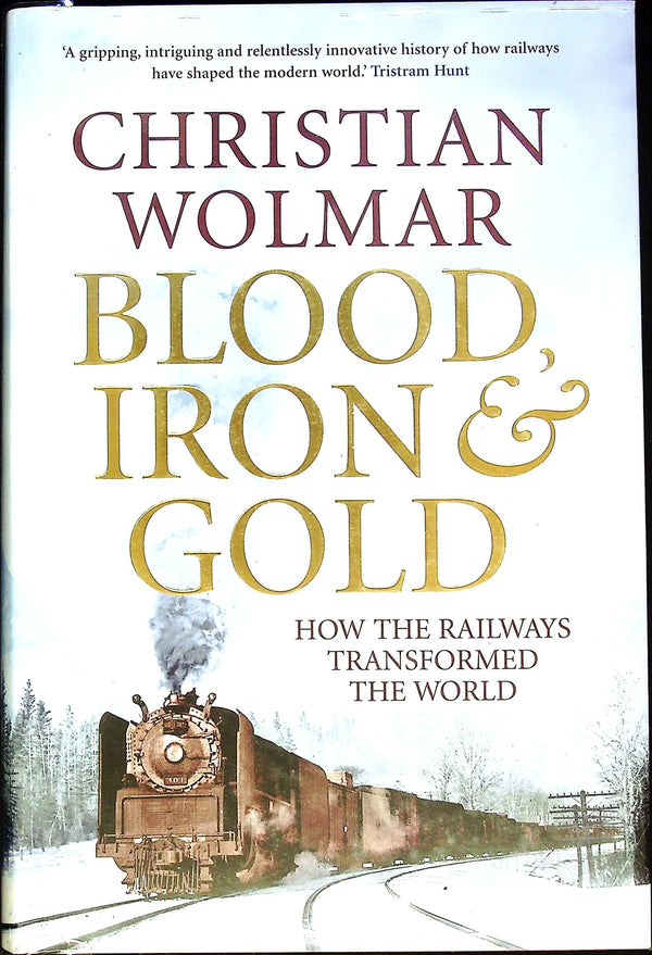 Blood, Iron & Gold, How Railways Transformed the World by Chris.Wolmar: NEW 2009 1st Ed HB