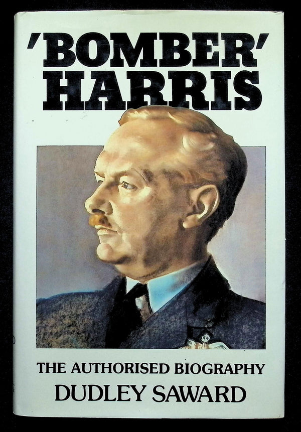 'Bomber' Harris; The Authorised Biography by Dudley Saward: 1984 First Edition Hardback