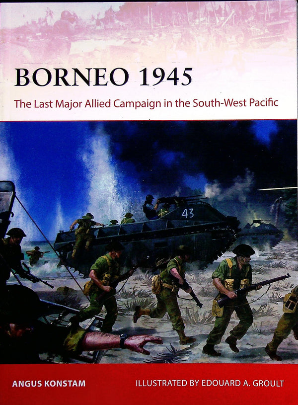 Borneo 1945SW Pacific Allied campaign by Angus Konstam: Osprey Campaign Series