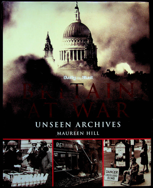 Britain at War, Unseen Archives by Maureen Hill: NEW 2001 First Edition Hardback