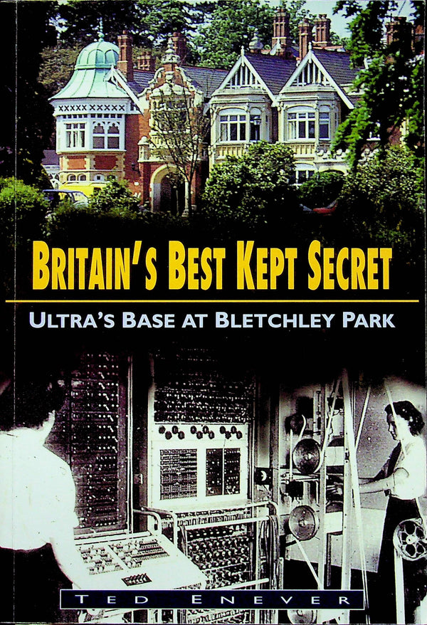Britain's Best Kept Secret Ultra's Base at Bletchley Park by Ted Enever: NEW 1998 Softback