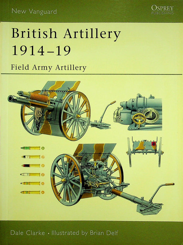 British Artillery 1914-19, Field Army Artillery by Dale Clarke: NEW Osprey New Vanguard