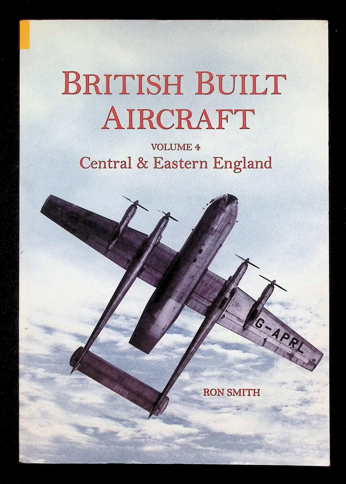 British Built Aircraft, Volume 4 Central & Eastern England by R Smith: NEW 2004 1st Ed SB