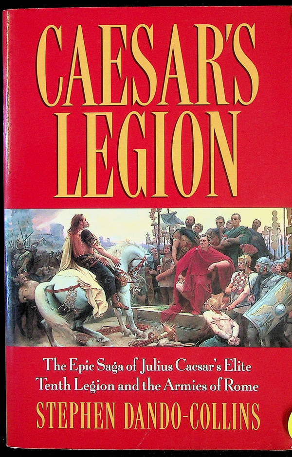 Caesar's Legion by Stephen Dando-Collins: The Story of the 10th Legion