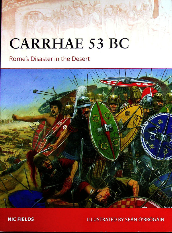 Carrhae 53 BC Disaster in the Desert by Nic Fields: Osprey Campaign Series