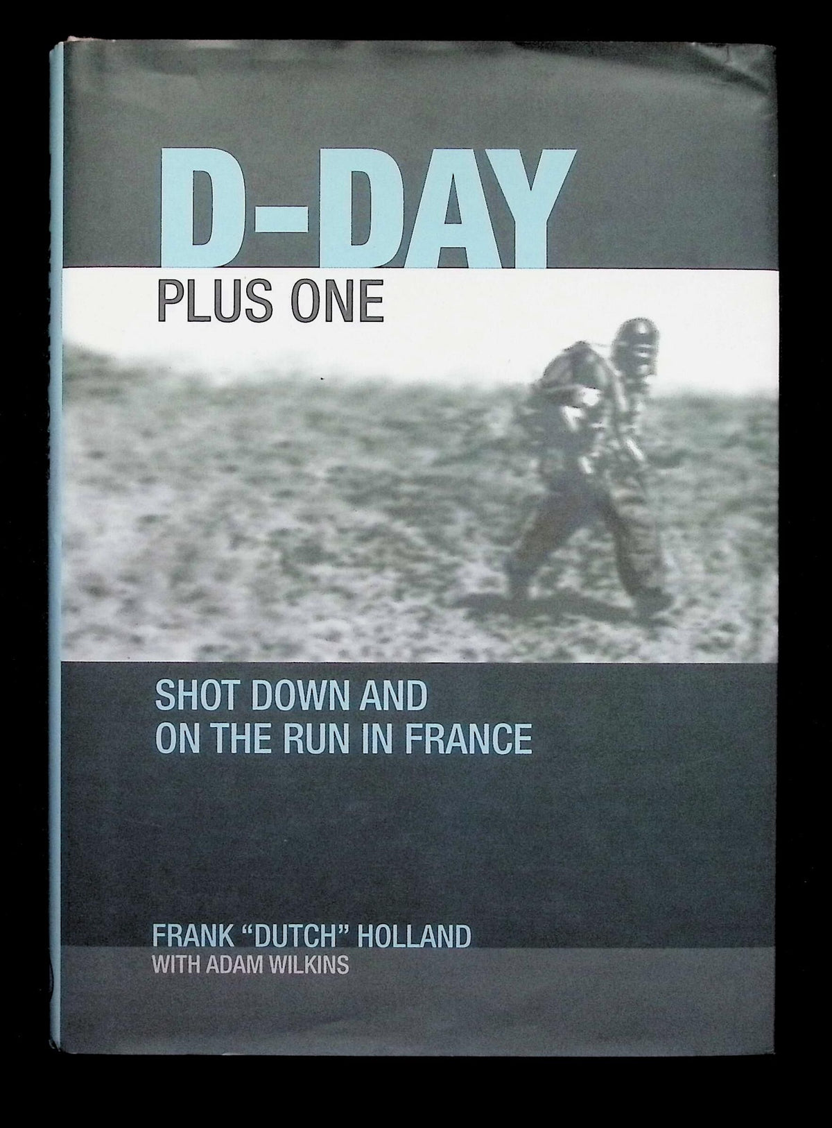 D-Day Plus One; Shot Down and on The Run in France by Frank Holland: NEW 2007 Hardback