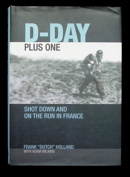 D-Day Plus One; Shot Down and on The Run in France by Frank Holland: NEW 2007 Hardback