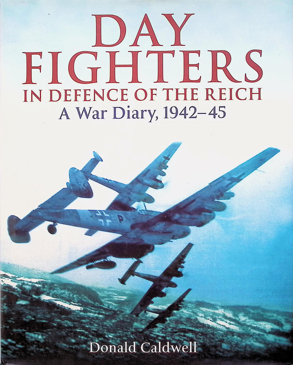 Day Fighters; In Defence of The Reich by Donald Caldwell: NEW 2011 First Edition Hardback