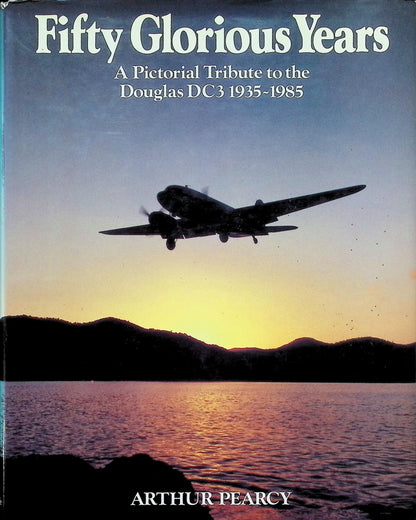 Fifty Glorious Years; A pictorial Tribute to the DC-3 by Arthur Pearcy 1985 1st edition HB