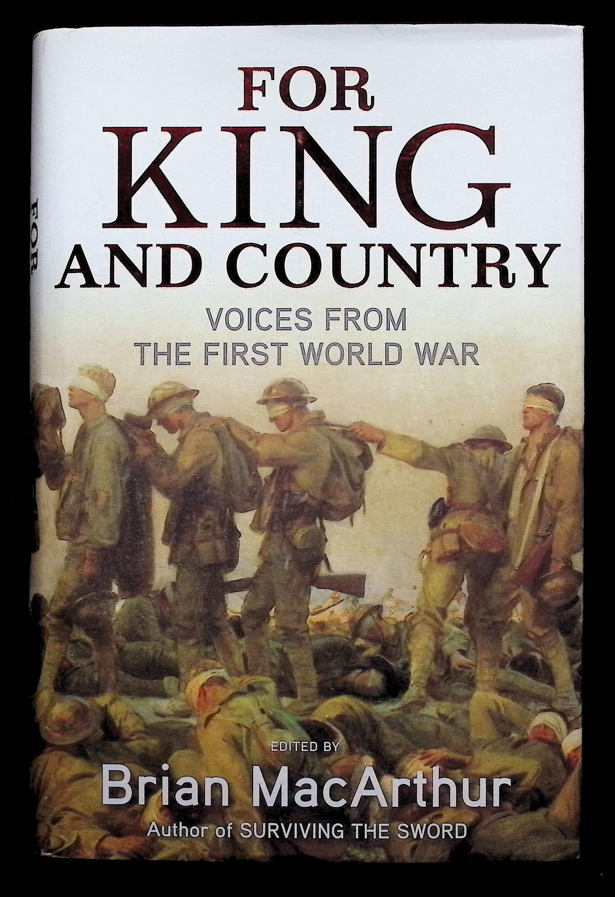 For King and Country; Voices From The First World War by MacArthur: NEW 2008 First Ed HB