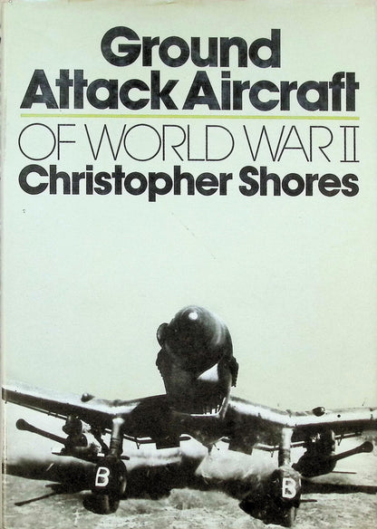 Ground Attack Aircraft of World war II: Christoper Shores 1977 1st edition hardback
