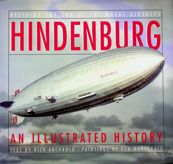 Hindenburg; An Illustrated History by Rick Archbold: 1994 First Edition Hardback