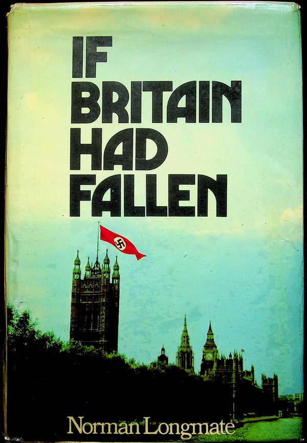 If Britain Had Fallen by Norman Longmate: 1972 1st Edition Hardback