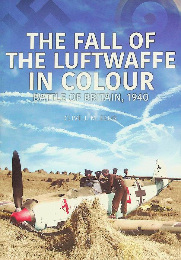 The Fall of the Luftwaffe in Colour, Battle of Britain 1940 by Clive JM Ellis: New 2020 1st Edition Trade Paperback