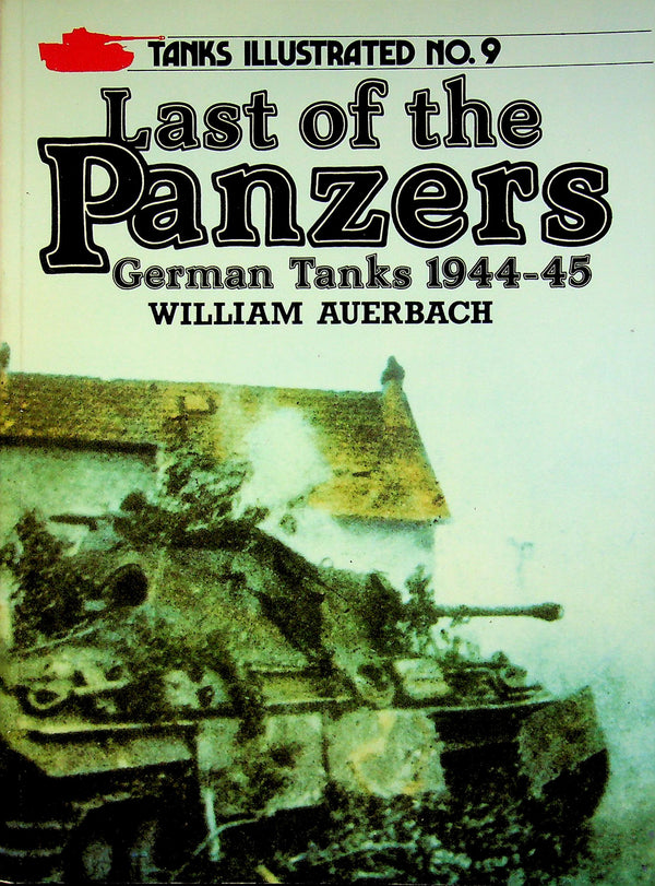 Last of the Panzers, German Tanks 1944-45, Tanks Illustrated #9 by William Auerbach: NEW 1984 1st Ed Softcover