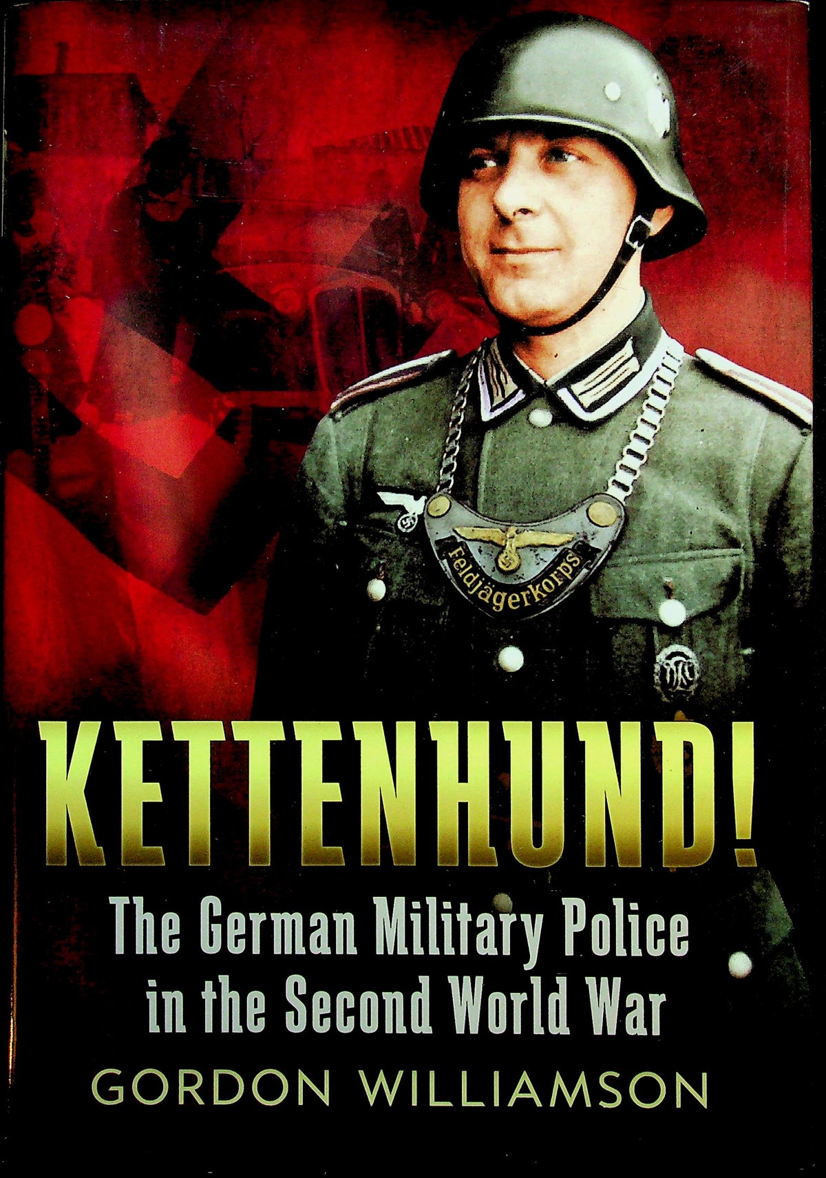 Kettenhund! The German Military Police in the Second World War by Gordon Williamson: NEW 2014 1st Edition Hardback
