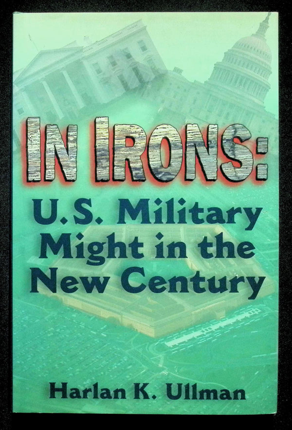 In Irons; U.S. Military Might in The New Century by Harlan Ullman: NEW 1995 First Ed HB