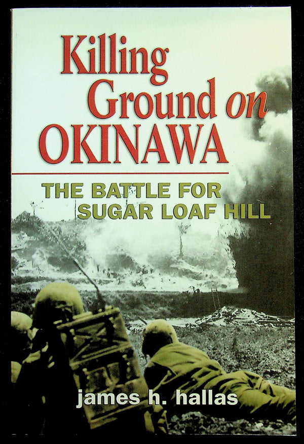 Killing Ground on Okinawa, The Battle for Sugar Loaf Hill by Jas H.Hallas: NEW 2007 1st Ed