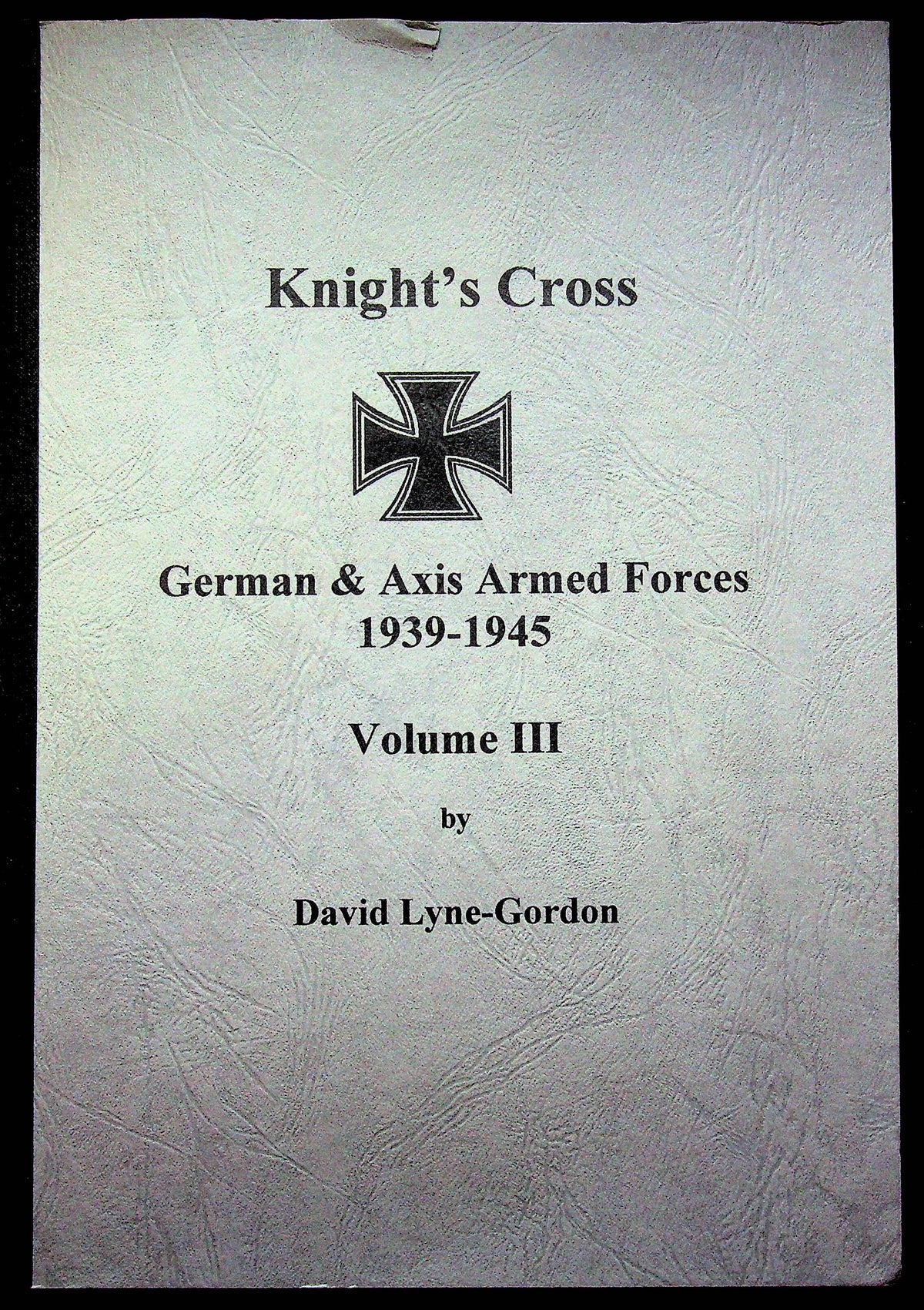 Knight's Cross; German & Axis Forces 1939-45, Vol.III by D.Lyne-Gordon: NEW 1st Ed. SoftBk