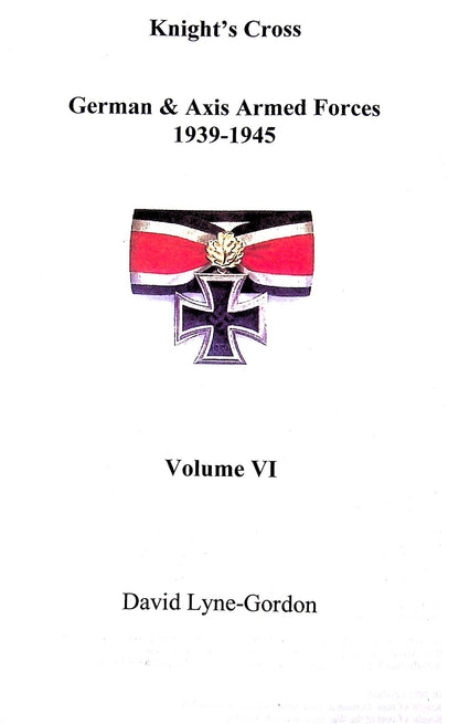Knight's Cross; German & Axis Forces 1939-45, Vol.VI by D.Lyne-Gordon: NEW 1st Ed. SoftBk