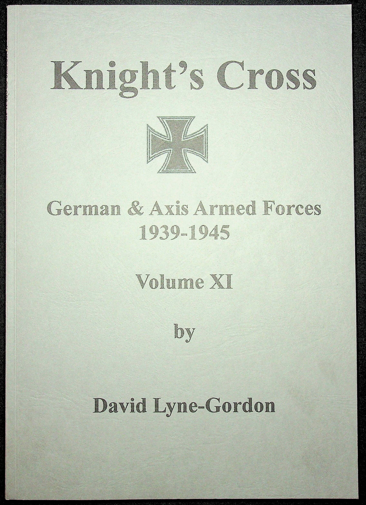 Knight's Cross; German & Axis Forces 1939-45, Vol.XI by David Lyne-Gordon: NEW 1st Edition
