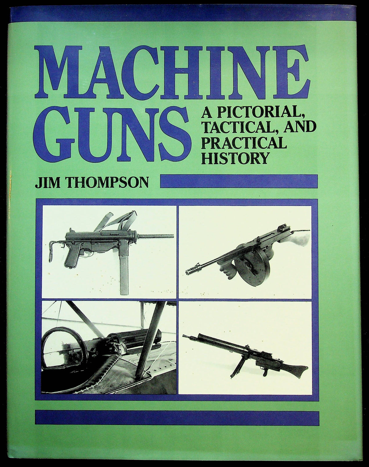 Machine Guns; Pictorial, Tactical & Practical History by Jim Thompson: NEW 1989 1st Ed.HB