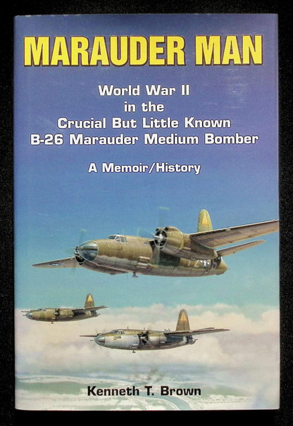 Marauder Man; The B-26 in World War II by Kenneth T Brown: NEW 2001 First Edition Hardback