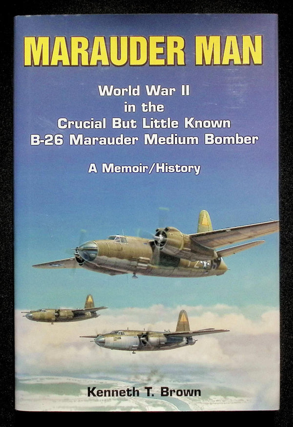 Marauder Man; The B-26 in World War II by Kenneth T Brown: NEW 2001 First Edition Hardback
