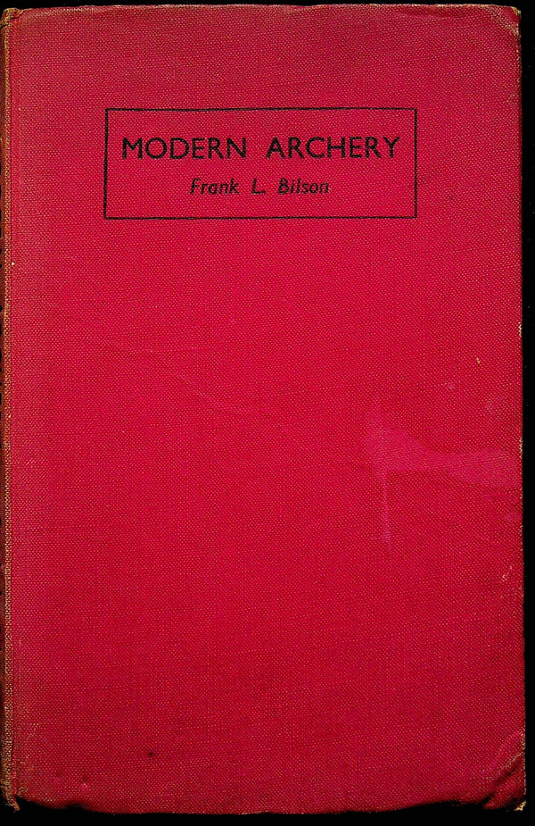 Modern Archery by Frank L.Bilson: 1949 1st Edition Hardback