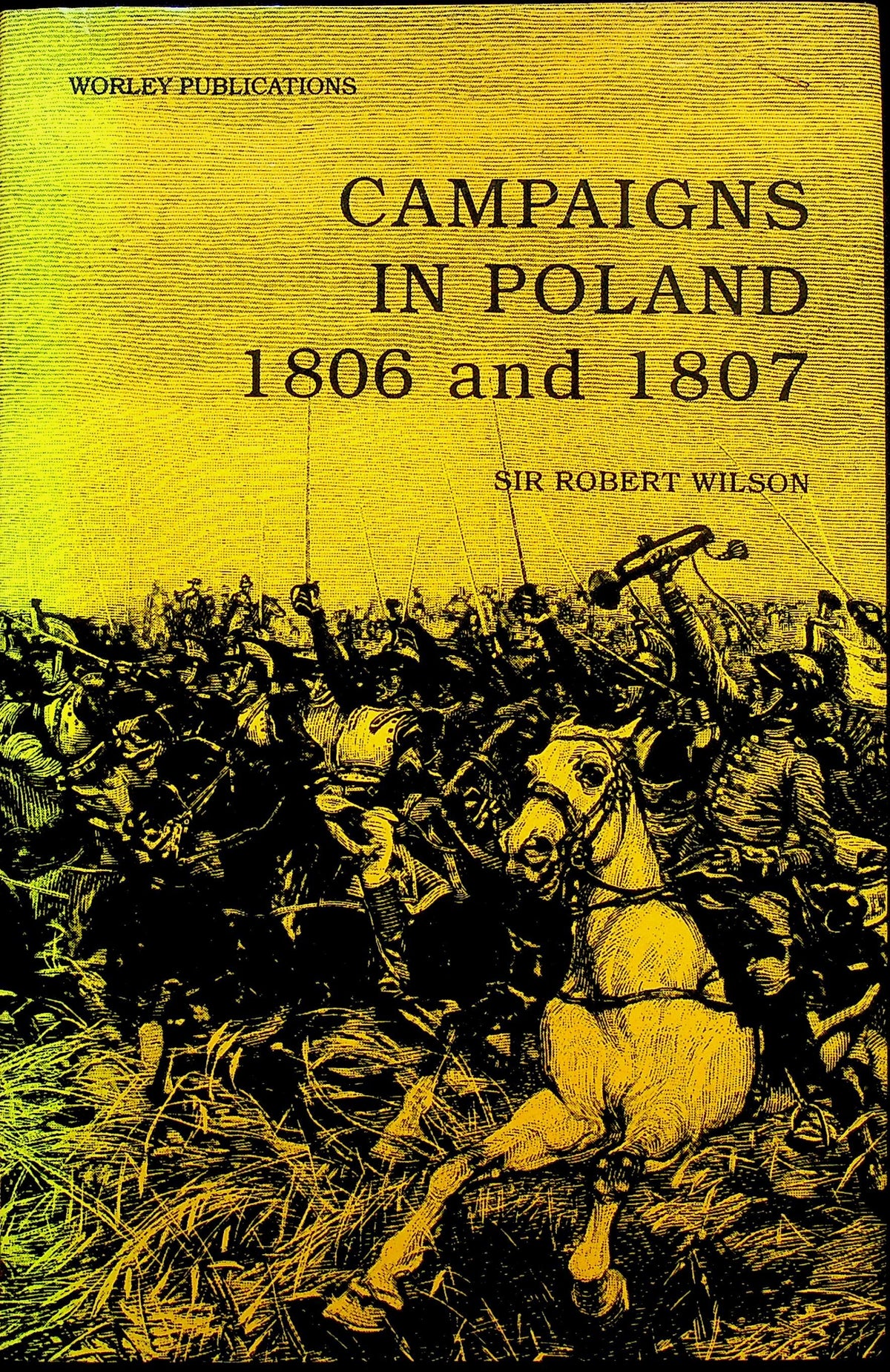 Napoleon's Campaigns in Poland 1806 and 1807 by Sir Robert Wilson: 2000 1st Ed.Reprint HB